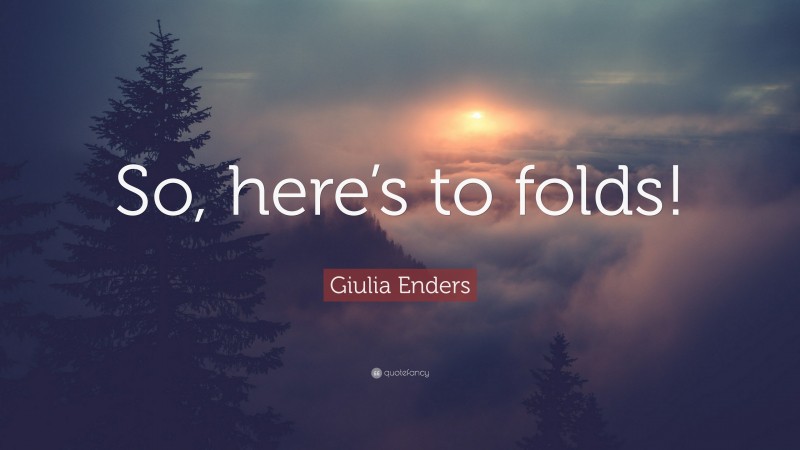Giulia Enders Quote: “So, here’s to folds!”