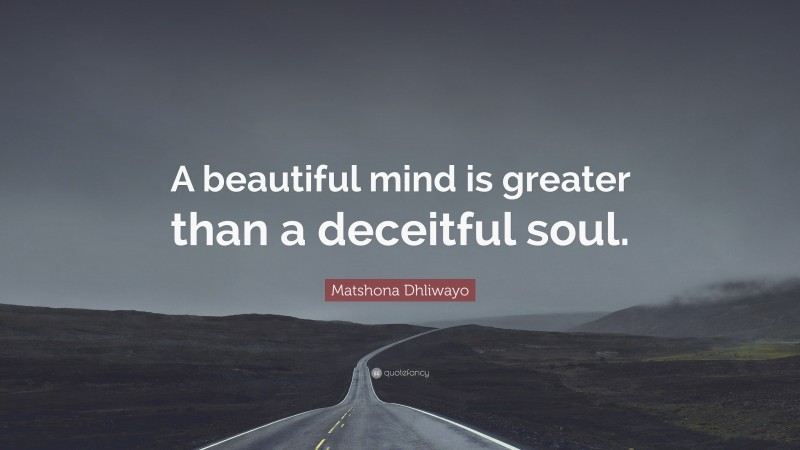 Matshona Dhliwayo Quote: “A beautiful mind is greater than a deceitful soul.”