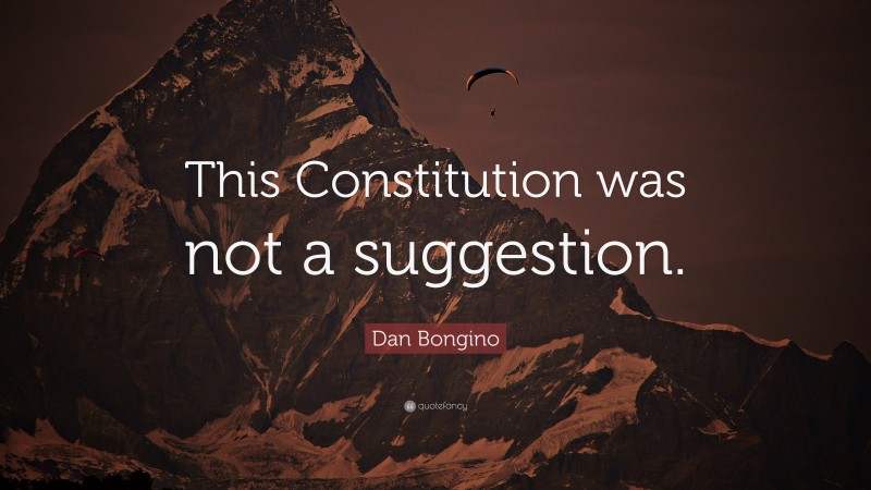 Dan Bongino Quote: “This Constitution was not a suggestion.”