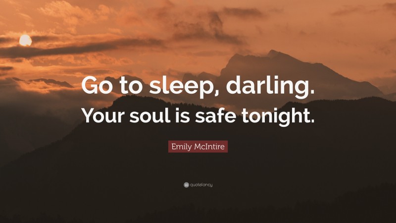 Emily McIntire Quote: “Go to sleep, darling. Your soul is safe tonight.”