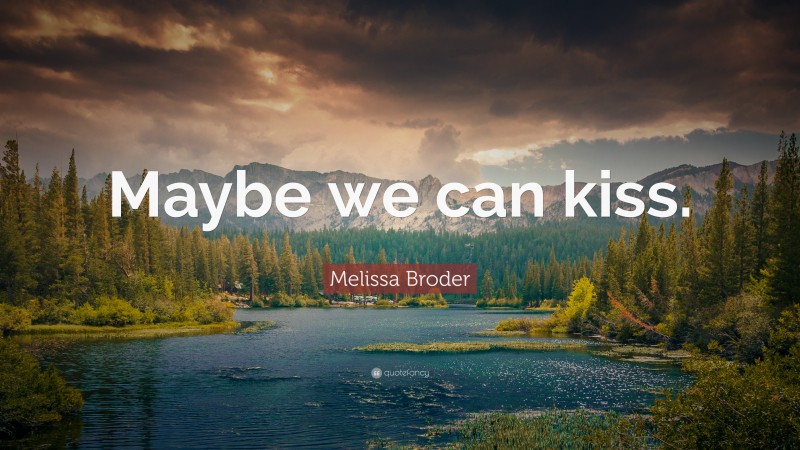 Melissa Broder Quote: “Maybe we can kiss.”