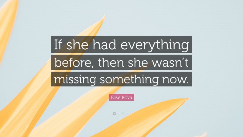 Elise Kova Quote: “If she had everything before, then she wasn’t missing something now.”