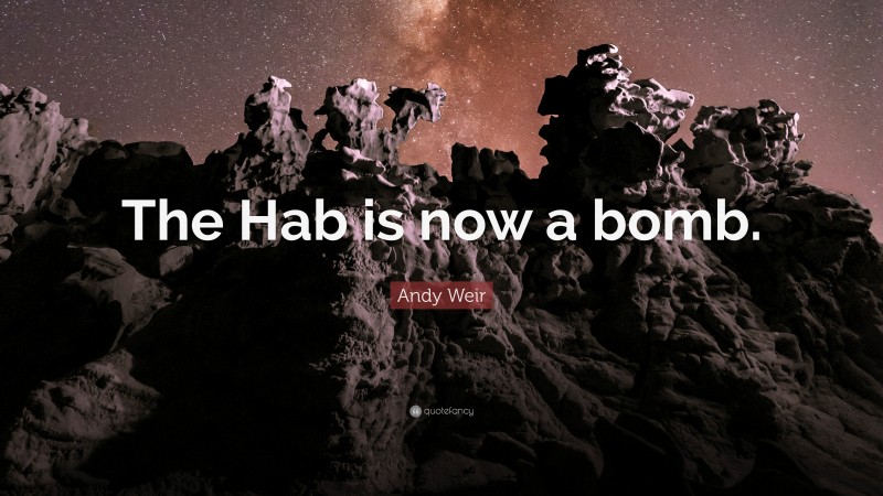 Andy Weir Quote: “The Hab is now a bomb.”