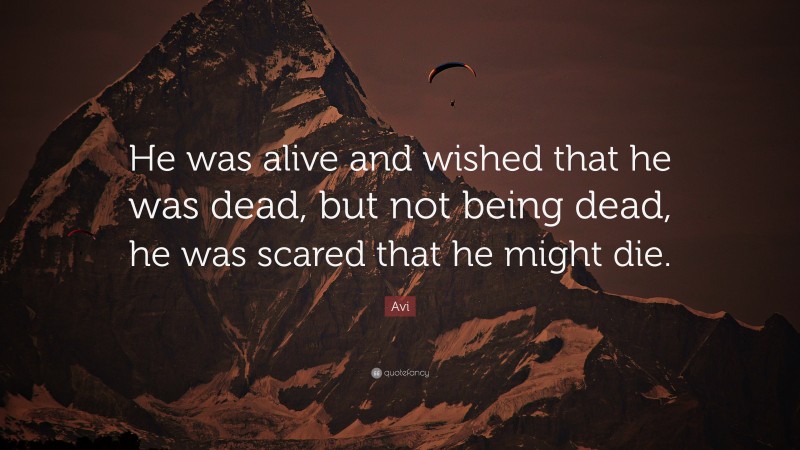 Avi Quote: “He was alive and wished that he was dead, but not being dead, he was scared that he might die.”