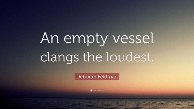 Deborah Feldman Quote: “An empty vessel clangs the loudest.”