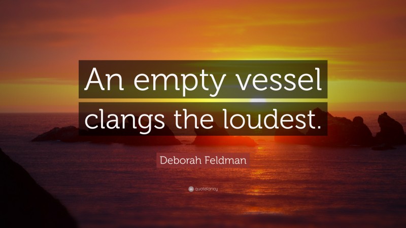 Deborah Feldman Quote: “An empty vessel clangs the loudest.”
