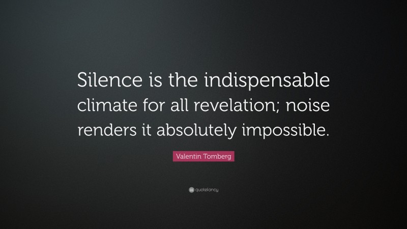 Valentin Tomberg Quote: “Silence is the indispensable climate for all revelation; noise renders it absolutely impossible.”