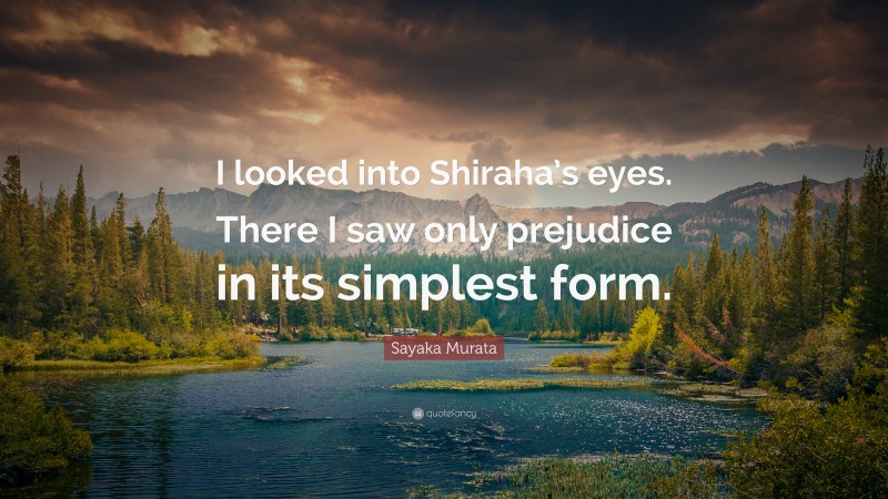 Sayaka Murata Quote: “I looked into Shiraha’s eyes. There I saw only prejudice in its simplest form.”