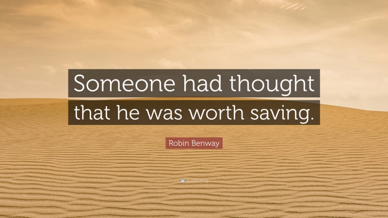 Robin Benway Quote: “Someone had thought that he was worth saving.”