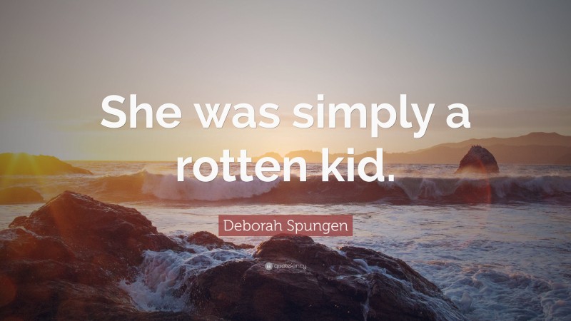 Deborah Spungen Quote: “She was simply a rotten kid.”