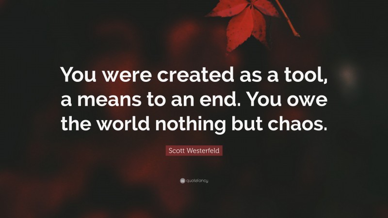 Scott Westerfeld Quote: “You were created as a tool, a means to an end. You owe the world nothing but chaos.”