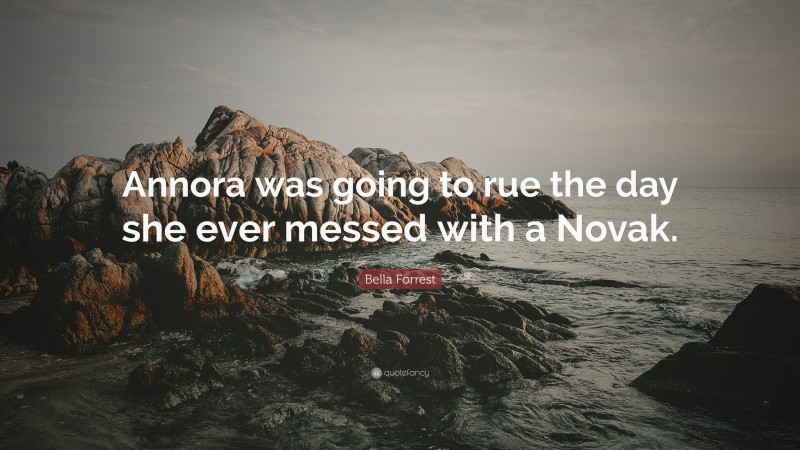 Bella Forrest Quote: “Annora was going to rue the day she ever messed with a Novak.”