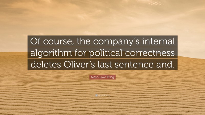 Marc-Uwe Kling Quote: “Of course, the company’s internal algorithm for political correctness deletes Oliver’s last sentence and.”