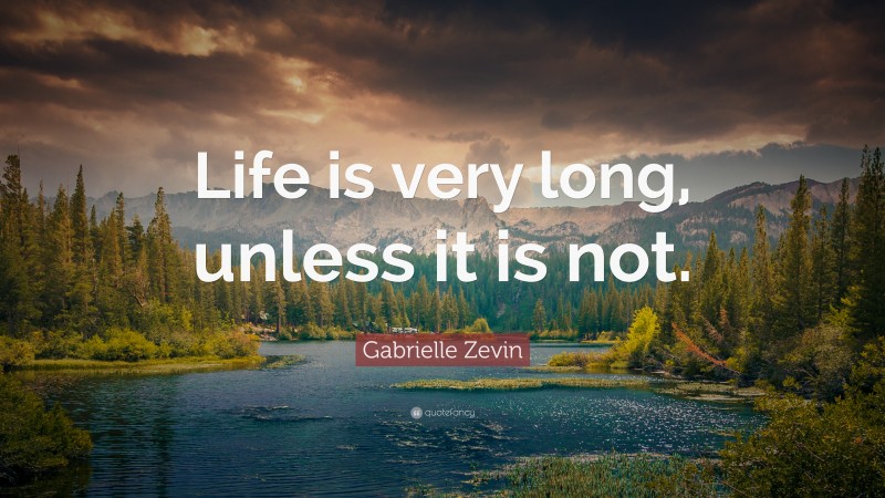Gabrielle Zevin Quote: “Life is very long, unless it is not.”