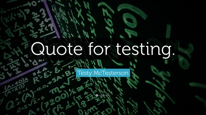 Testy McTesterson Quote: “Quote for testing.”