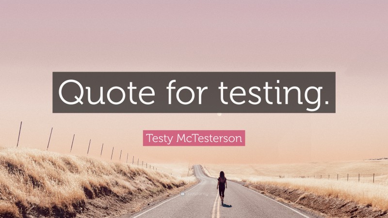 Testy McTesterson Quote: “Quote for testing.”