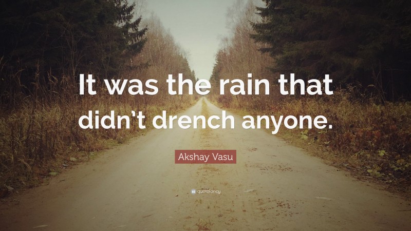 Akshay Vasu Quote: “It was the rain that didn’t drench anyone.”