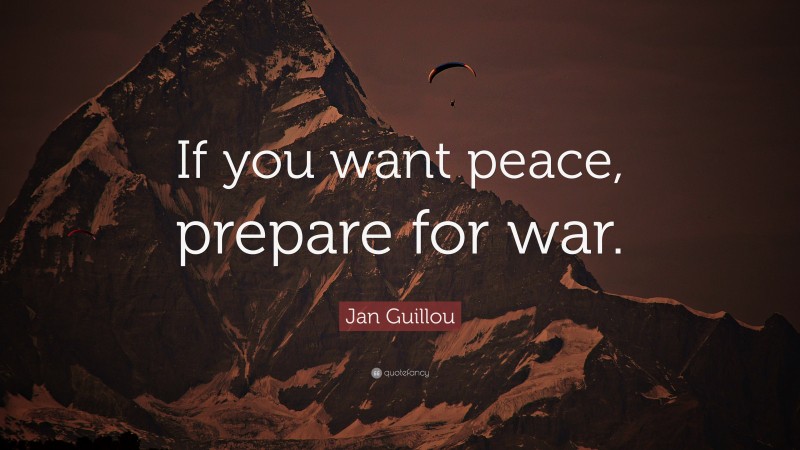 Jan Guillou Quote: “If you want peace, prepare for war.”