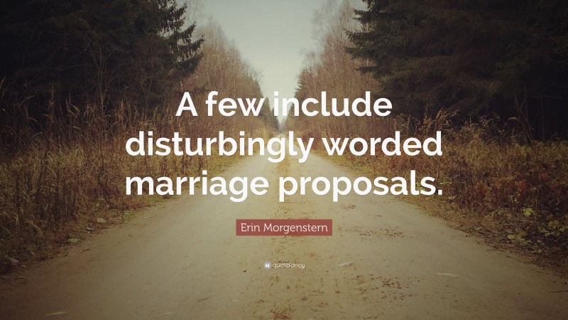 Erin Morgenstern Quote: “A few include disturbingly worded marriage proposals.”