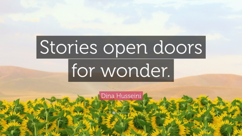Dina Husseini Quote: “Stories open doors for wonder.”