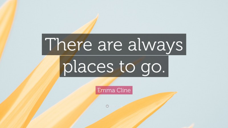 Emma Cline Quote: “There are always places to go.”