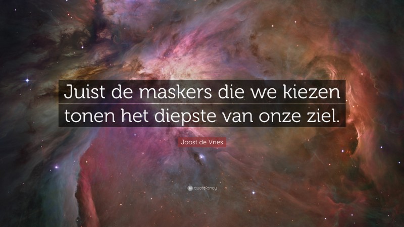 Joost de Vries Quote: “Juist de maskers die we kiezen tonen het diepste van onze ziel.”