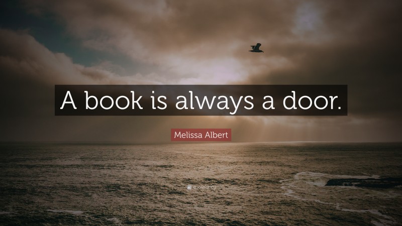 Melissa Albert Quote: “A book is always a door.”