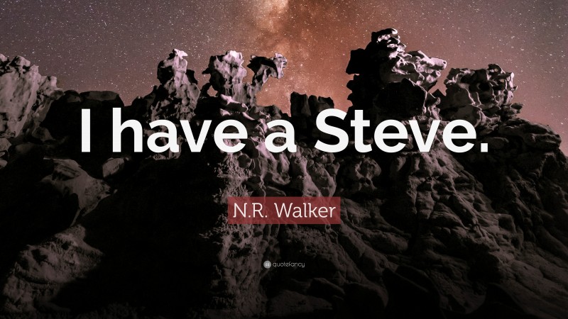 N.R. Walker Quote: “I have a Steve.”