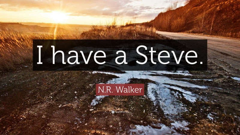 N.R. Walker Quote: “I have a Steve.”