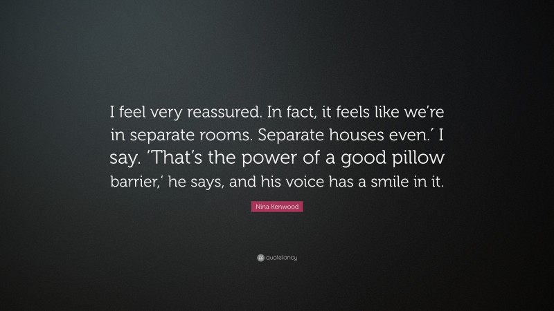 Nina Kenwood Quote: “I feel very reassured. In fact, it feels like we’re in separate rooms. Separate houses even.′ I say. ‘That’s the power of a good pillow barrier,’ he says, and his voice has a smile in it.”