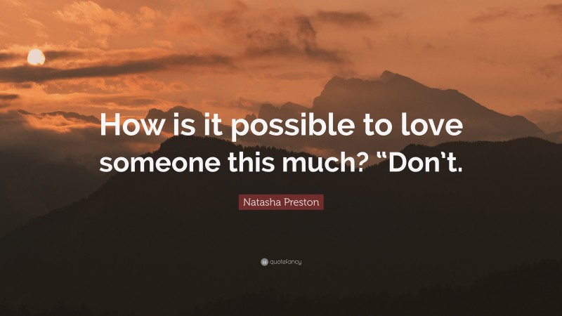 Natasha Preston Quote: “How is it possible to love someone this much? “Don’t.”