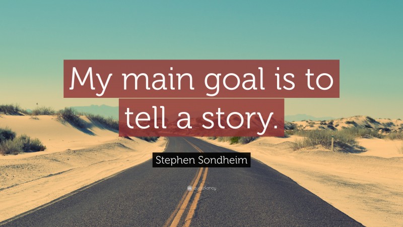 Stephen Sondheim Quote: “My main goal is to tell a story.”