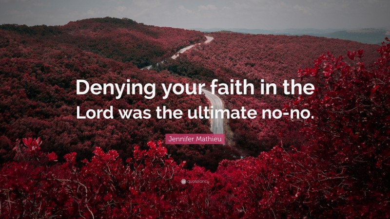 Jennifer Mathieu Quote: “Denying your faith in the Lord was the ultimate no-no.”