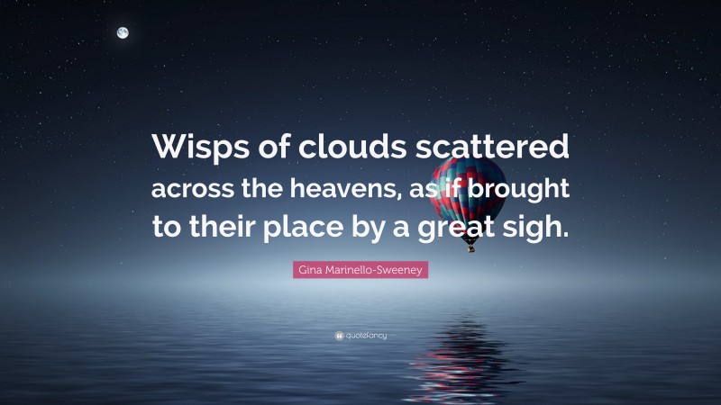 Gina Marinello-Sweeney Quote: “Wisps of clouds scattered across the heavens, as if brought to their place by a great sigh.”