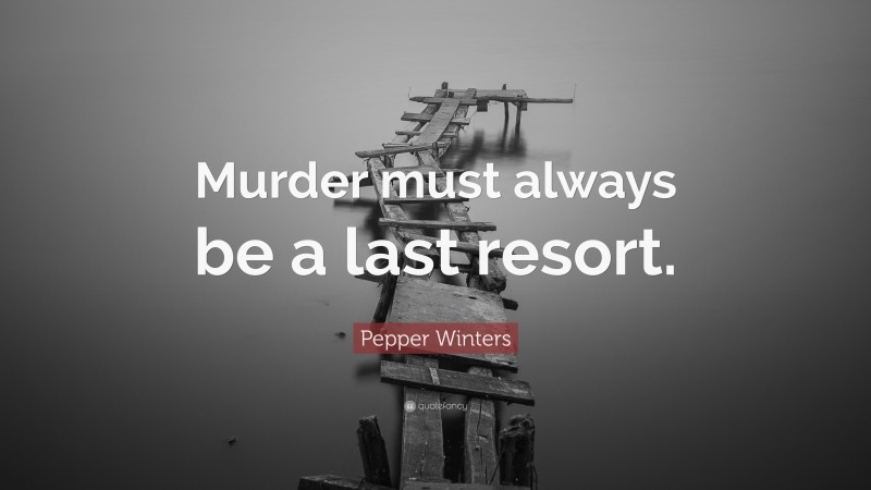 Pepper Winters Quote: “Murder must always be a last resort.”