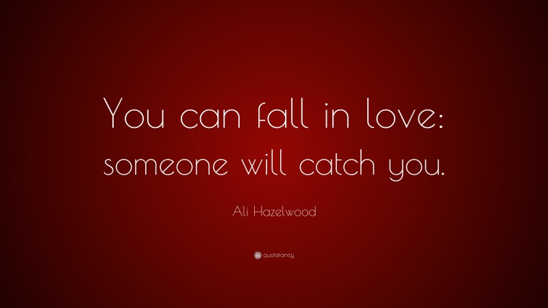 Ali Hazelwood Quote: “You can fall in love: someone will catch you.”