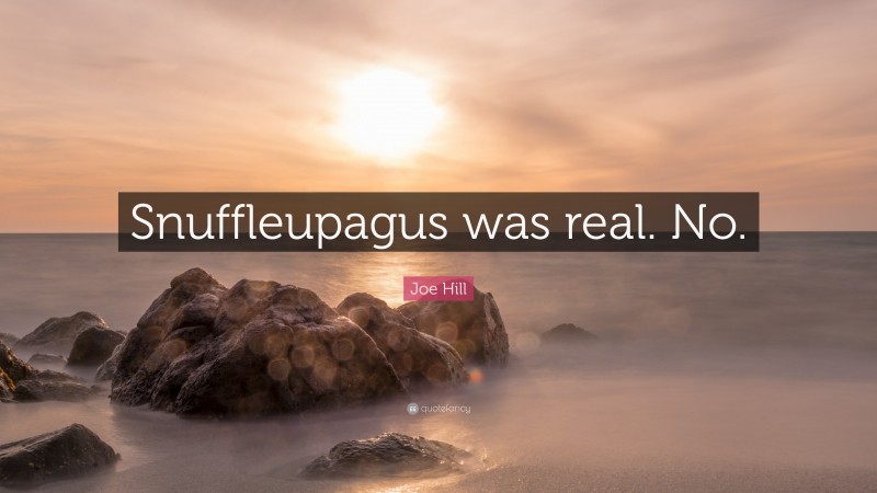 Joe Hill Quote: “Snuffleupagus was real. No.”