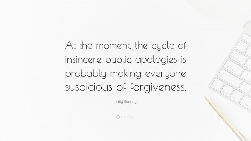 Sally Rooney Quote: “At the moment, the cycle of insincere public apologies is probably making everyone suspicious of forgiveness.”