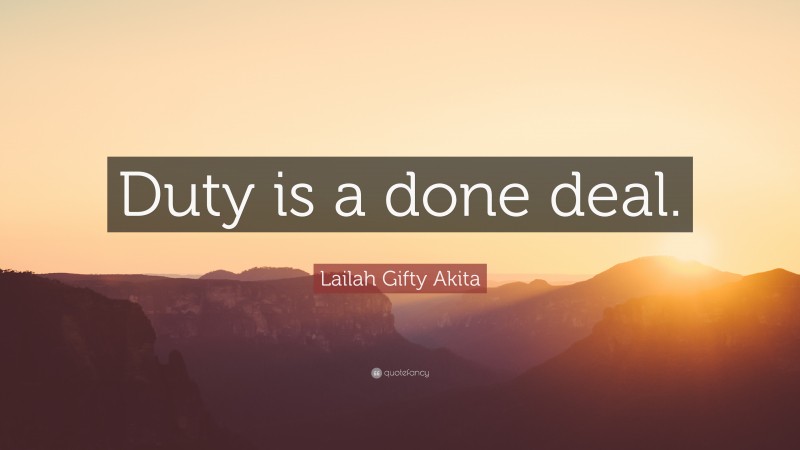 Lailah Gifty Akita Quote: “Duty is a done deal.”