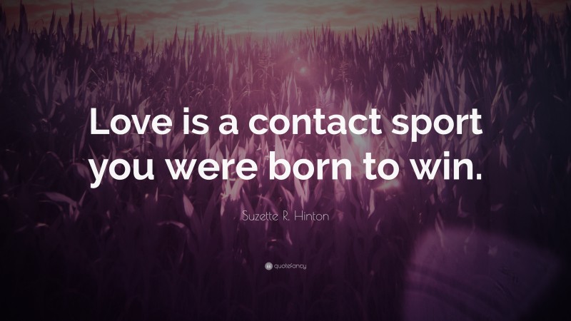 Suzette R. Hinton Quote: “Love is a contact sport you were born to win.”