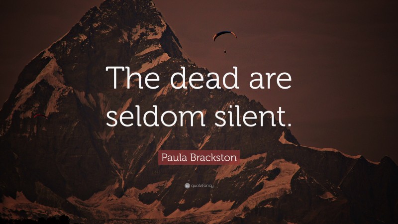 Paula Brackston Quote: “The dead are seldom silent.”