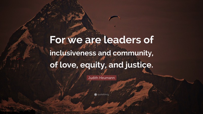 Judith Heumann Quote: “For we are leaders of inclusiveness and community, of love, equity, and justice.”