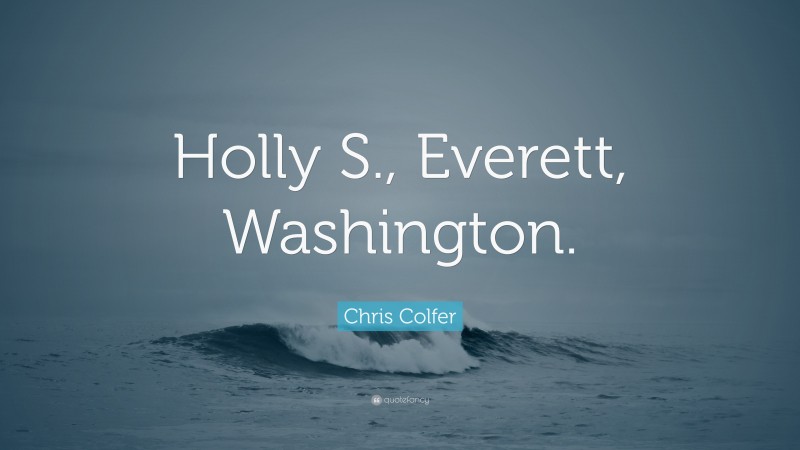 Chris Colfer Quote: “Holly S., Everett, Washington.”