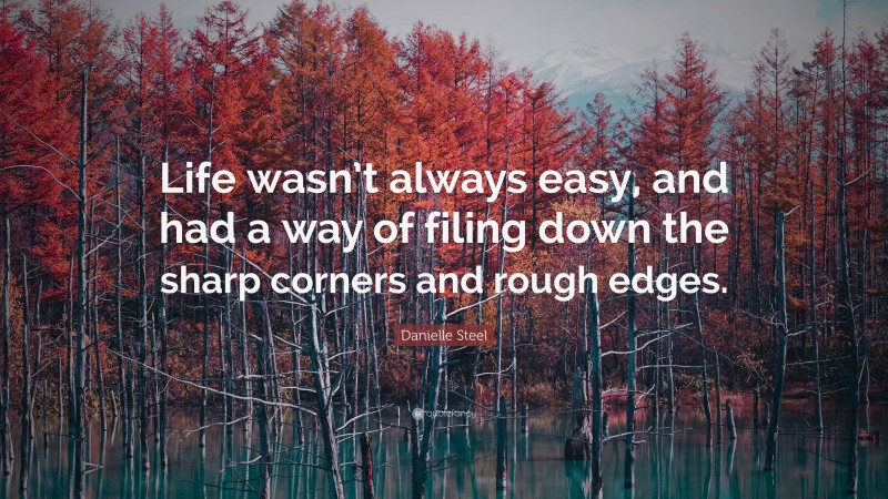 Danielle Steel Quote: “Life wasn’t always easy, and had a way of filing ...