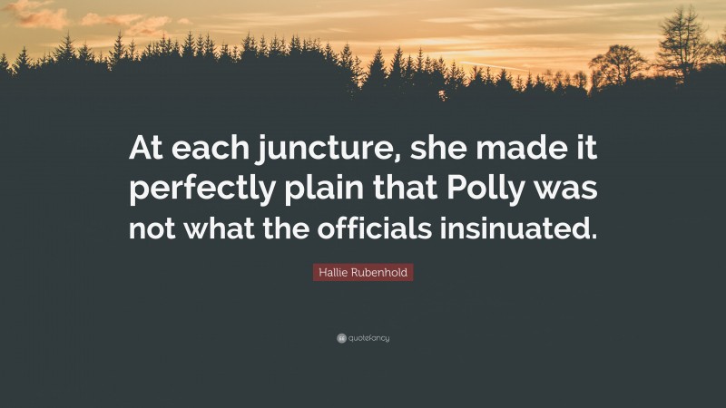 Hallie Rubenhold Quote: “At each juncture, she made it perfectly plain that Polly was not what the officials insinuated.”