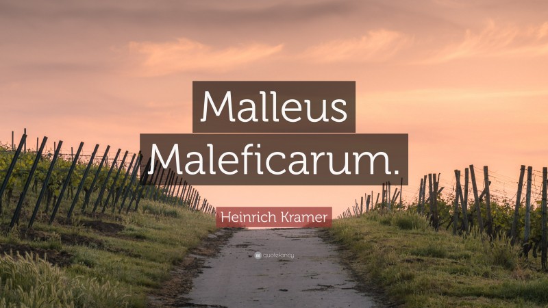 Heinrich Kramer Quote: “Malleus Maleficarum.”