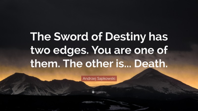 Andrzej Sapkowski Quote: “The Sword of Destiny has two edges. You are one of them. The other is... Death.”