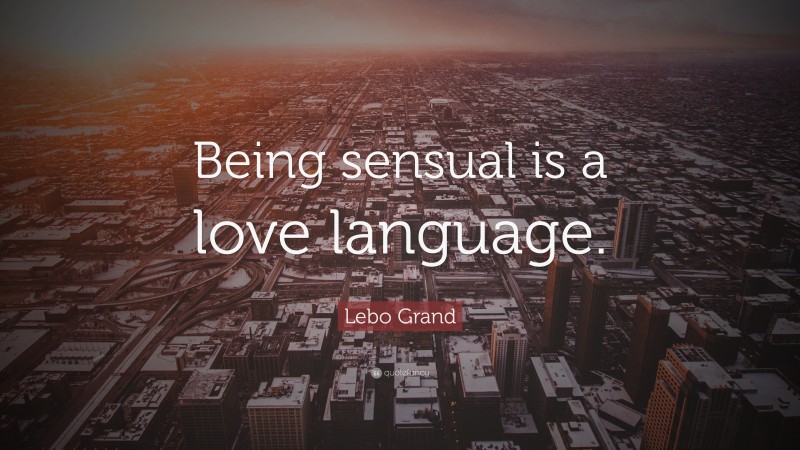 Lebo Grand Quote: “Being sensual is a love language.”