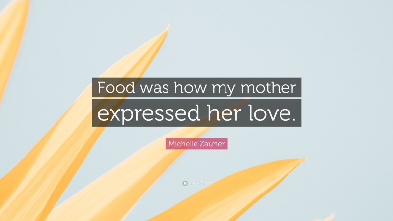 Michelle Zauner Quote: “Food was how my mother expressed her love.”