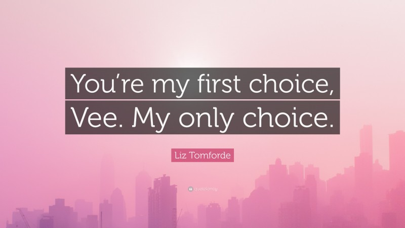 Liz Tomforde Quote: “You’re my first choice, Vee. My only choice.”